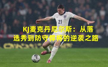 KJ麦克丹尼尔斯：从落选秀到防守悍将的逆袭之路