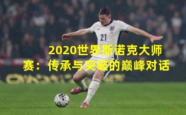 2020世界斯诺克大师赛：传承与突破的巅峰对话