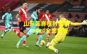 山东篮赛程时间表2020全面解析